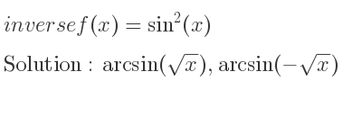 The inverse of f(x)=sin^2(x) is arcsin(sqrt(x)),arcsin(-sqrt(x))